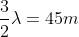 \frac{3}{2}\lambda = 45m